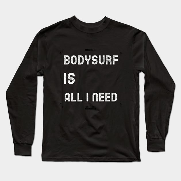 bodysurf is all i need Long Sleeve T-Shirt by bodyinsurf